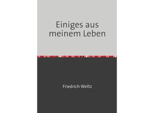 9783745057980 - Einiges aus meinem Leben - Friedrich Weltz Kartoniert (TB)