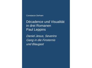 9783745061918 - Décadence und Visualität in drei Romanen Paul Leppins Daniel Jesus Severins Gang in die Finsternis und Blaugast - Constanze Derham Kartoniert (TB)