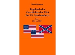 9783745070613 - Tagebuch der Geschichte der USA des 19 Jahrhunderts Band 5 1861-1865 - Michael Franzen Kartoniert (TB)