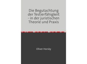 9783745072341 - Die Begutachtung der Testierfähigkeit - in der juristischen Theorie und Praxis - Oliver Horsky Kartoniert (TB)