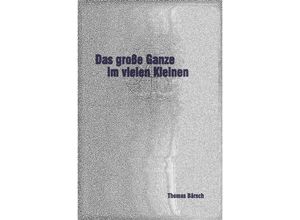 9783745073850 - Das große Ganze im vielen Kleinen - Thomas Bärsch Kartoniert (TB)