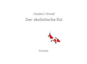 9783745075007 - Der skoliotische Koi - Claudia C Strauß Kartoniert (TB)