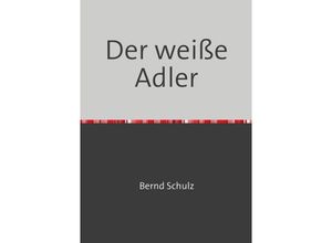 9783745076028 - Der weiße Adler - Bernd Schulz Kartoniert (TB)