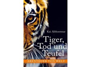 9783745076257 - Tiger Tod und Teufel Abenteuer von Welt - Kai Althoetmar Kartoniert (TB)