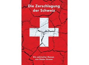 9783745078107 - Die Zerschlagung der Schweiz - Dieter Gruner Kartoniert (TB)