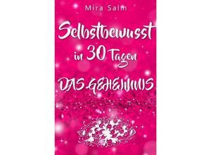 9783745079715 - Selbstbewusst SELBSTBEWUSST IN 30 TAGEN! Das verblüffende Geheimnis das Sie extrem selbstbewusst und selbstsicher macht! - Mira Salm Kartoniert (TB)