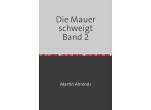 9783745080179 - Die Mauer schweigt Band 2 - Martin Ahrends Kartoniert (TB)