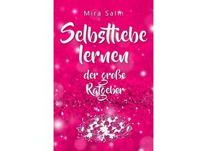 9783745080643 - Selbstliebe lernen Der große Ratgeber für ein gesundes Selbstwertgefühl echte Selbstannahme und bleibende Selbstliebe - Mira Salm Kartoniert (TB)