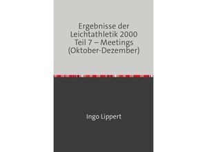 9783745081930 - Sportstatistik   Ergebnisse der Leichtathletik 2000 Teil 7 - Meetings (Oktober-Dezember) - Ingo Lippert Kartoniert (TB)