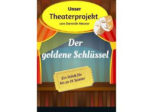 9783745083170 - Unser Theaterprojekt   Unser Theaterprojekt Band 9 - Der goldene Schlüssel - Dominik Meurer Kartoniert (TB)