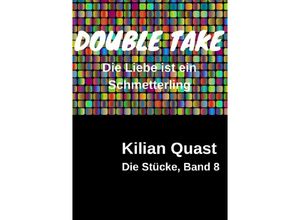 9783745083217 - Die Stücke Band 8 - DOUBLE TAKE - Die Liebe ist ein Schmetterling - Kilian Quast Kartoniert (TB)