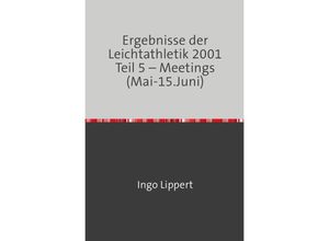 9783745085334 - Sportstatistik   Ergebnisse der Leichtathletik 2001 Teil 5 - Meetings (Mai-15Juni) - Ingo Lippert Kartoniert (TB)