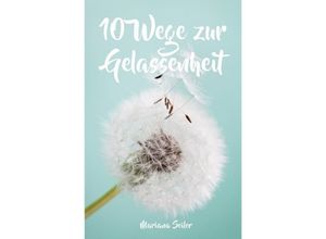 9783745095449 - Gelassenheit lernen WIE SIE GELASSENHEIT LERNEN ÄRGER UND SORGEN LOSLASSEN UND ENTSPANNT UND GLÜCKLICH LEBEN! Die 10 Wege zu Gelassenheit und innerer Ruhe (Gelassenheit lernen schenkt Freiheit) - Mariana Seiler Kartoniert (TB)