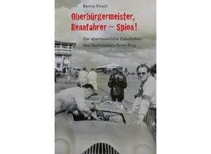 9783745099010 - Oberbürgermeister Rennfahrer - Spion! - Benno Kirsch Kartoniert (TB)