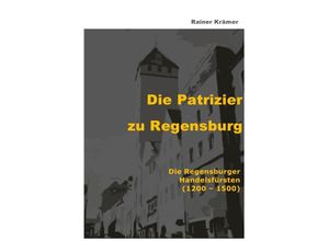 9783746702353 - Die Patrizier zu Regensburg - Rainer Krämer Kartoniert (TB)