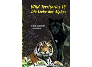 9783746707617 - Wild Territories   Wild Territories IV - Die Liebe des Alphas   Wild Territories Bd4 - Celia Williams Kartoniert (TB)