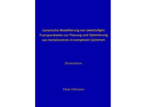 9783746716107 - Generische Modellierung von zweistufigen Transportketten zur Planung und Optimierung von Verteilzentren in komplexen Systemen - Peter Hillmann Kartoniert (TB)