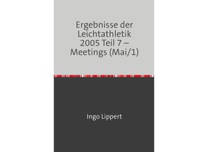 9783746716930 - Ergebnisse der Leichtathletik 2005 Teil 7 - Meetings (Mai 1) - Ingo Lippert Kartoniert (TB)