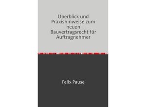 9783746720005 - Überblick und Praxishinweise zum neuen Bauvertragsrecht für Auftragnehmer - Felix Pause LLM Kartoniert (TB)