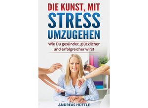 9783746720128 - Die Kunst mit Stress umzugehen - Andreas Hüftle Kartoniert (TB)