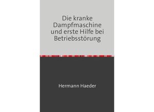 9783746721804 - Die kranke Dampfmaschine und erste Hilfe bei Betriebsstörung - Hermann Haeder Kartoniert (TB)