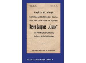 9783746723570 - Titanic-Trouvaillen   Kapitän W Wulffs Schilderungen und Ansichten über die erste letzte und Rekordreise des englischen Riesendampfers Titanic und Ratschläge zur Verhütung ähnlicher Schiffskatastrophen - W Wulff Kartoniert (TB)