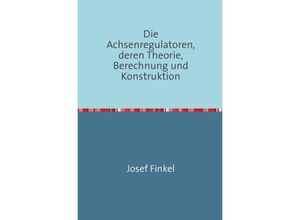 9783746724935 - Die Achsenregulatoren Deren Theorie Berechnung und Konstruktion - Josef Finkel Kartoniert (TB)