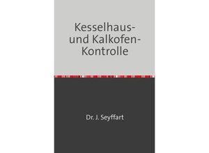 9783746724997 - Kesselhaus-und Kalkofen-Kontrolle auf Grund Gasometrischer Kalorimetrischer etc Untersuchungen - Johannes Seyffart Kartoniert (TB)