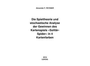 9783746725833 - Die Spieltheorie und stochastische Analyse der Gewinnen des Kartenspiels Solitär-Spider in 4 Kartenfarben - Alexander F Peysner Kartoniert (TB)