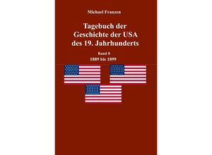 9783746726182 - Tagebuch der Geschichte der USA des 19 Jahrhunderts Band 8 1889-1899 - Michael Franzen Kartoniert (TB)