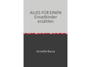 9783746729725 - ALLES FÜR EINEN Einzelkinder erzählen - Annette Bacza Kartoniert (TB)