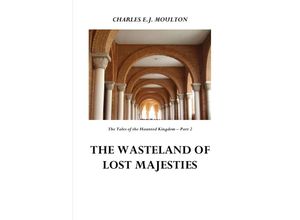 9783746730202 - The Tales of the Haunted Kingdom   THE WASTELAND OF LOST MAJESTIES - KINGDOM 2 - Charles EJ Moulton Kartoniert (TB)