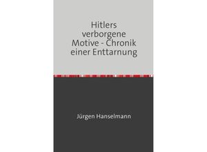 9783746731162 - Hitlers verborgene Motive - Chronik einer Enttarnung - Jürgen Hanselmann Kartoniert (TB)