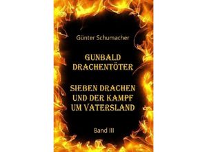 9783746732961 - Gunbald Drachentöter Sieben Drachen und der Kampf um Vatersland Band III - Günter Schumacher Kartoniert (TB)