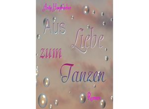 9783746734170 - Aus Liebe zum Tanzen - Antje Hagenlocher Kartoniert (TB)