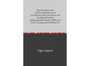 9783746744322 - Bericht über die wirtschaftliche und soziokulturelle Situation der demokratischen Volksrepublik Korea 1954 von Kim Il Sung und Pak Nam Il - Ingo Lippert Kartoniert (TB)