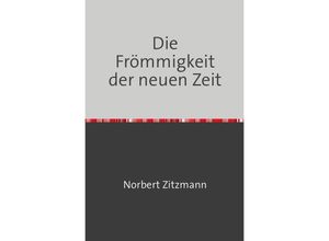 9783746749525 - DIE FRÖMMIGKEIT DER NEUEN ZEIT - Norbert Zitzmann Kartoniert (TB)