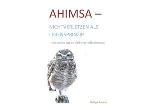 9783746749853 - Ahimsa-Nichtverletzen als Lebensprinzip-eine andere Art der Selbstvervollkommnung - Philipp Rauter Kartoniert (TB)