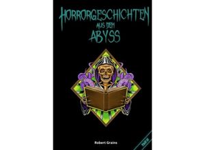 9783746755090 - Horrorgeschichten aus dem Abyss Teil 2 - Robert Grains Kartoniert (TB) 9783746755090 - Horrorgeschichten aus dem Abyss Teil 2 - Robert Grains Kartoniert (TB)