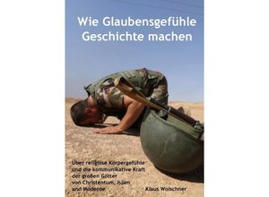 9783746756363 - Wie Glaubensgefühle Geschichte machen - Klaus Wolschner Kartoniert (TB)