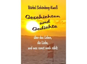 9783746758862 - Geschichten und Gedichte über das Leben die Liebe und was sonst noch zählt - Bärbel Schönberg-Kwaß Kartoniert (TB)