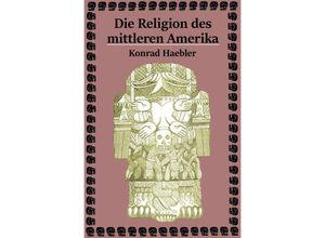 9783746759890 - Die Religion des mittleren Amerika - Konrad Haebler Kartoniert (TB)