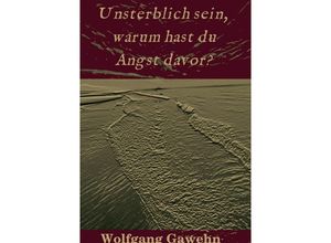 9783746760056 - Unsterblich sein warum hast du Angst davor? - Wolfgang Gawehn Kartoniert (TB)