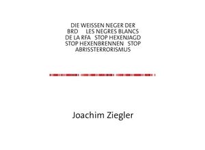 9783746761961 - DIE WEISSEN NEGER DER BRD LES NEGRES BLANCS DE LA RFA STOP HEXENJAGD STOP HEXENBRENNEN STOP ABRISSTERRORISMUS die Hölle = BRD = Kapitalismus mit menschlichem Antlitz ? - Joachim Ziegler Kartoniert (TB)