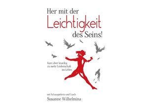 9783746766966 - Her mit der Leichtigkeit des Seins! Kurz aber knackig zu mehr Leidenschaft im Leben - Susanne Wilhelmina Kartoniert (TB)