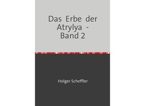 9783746771564 - Das Erbe der Atrylya - Band 2 - Holger Scheffler Kartoniert (TB)