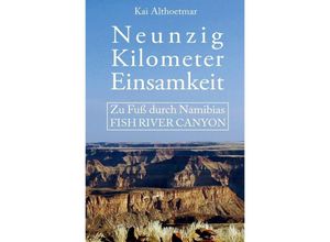 9783746773629 - Neunzig Kilometer Einsamkeit Zu Fuß durch Namibias Fish River Canyon - Kai Althoetmar Kartoniert (TB)