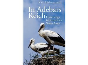 9783746773827 - In Adebars Reich Unterwegs in Kroatiens Save-Auen - Kai Althoetmar Kartoniert (TB)