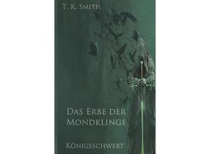 9783746776255 - Smith K T - GEBRAUCHT Das Erbe der Mondklinge Königsschwert - Preis vom 02062023 050629 h