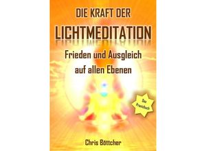 9783746780085 - Die Kraft der Lichtmeditation Frieden und Ausgleich auf allen Ebenen (Das Praxisbuch) - Chris Böttcher Kartoniert (TB)